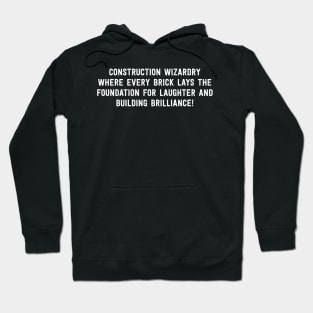 Construction Wizardry Where Every Brick Lays the Foundation for Laughter and Building Brilliance! Hoodie